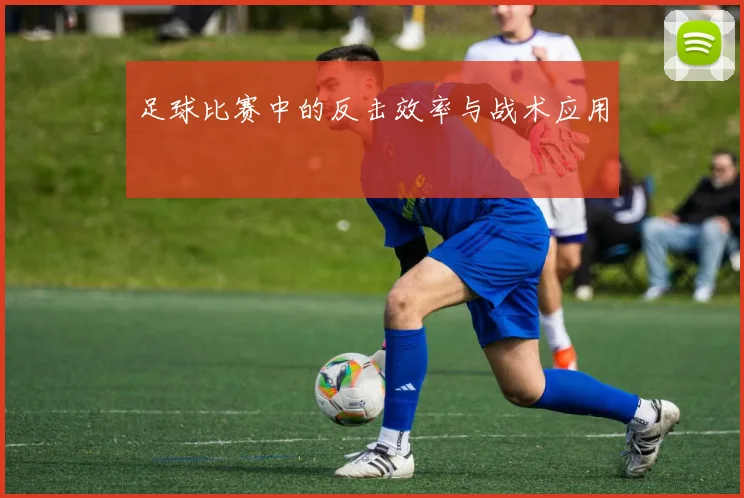 足球比赛中的反击效率与战术应用